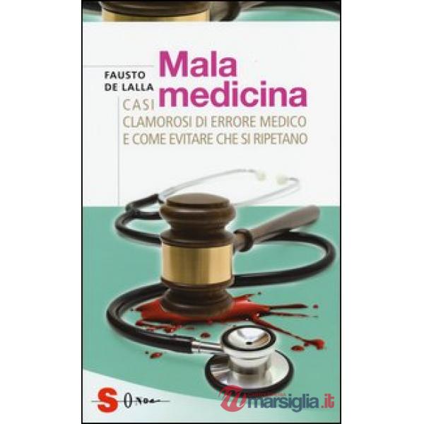 Malamedicina. Casi clamorosi di errore medico e come evitare che si ripetano