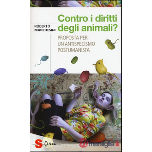Contro i diritti degli animali? Proposta per un antispecismo postumanista