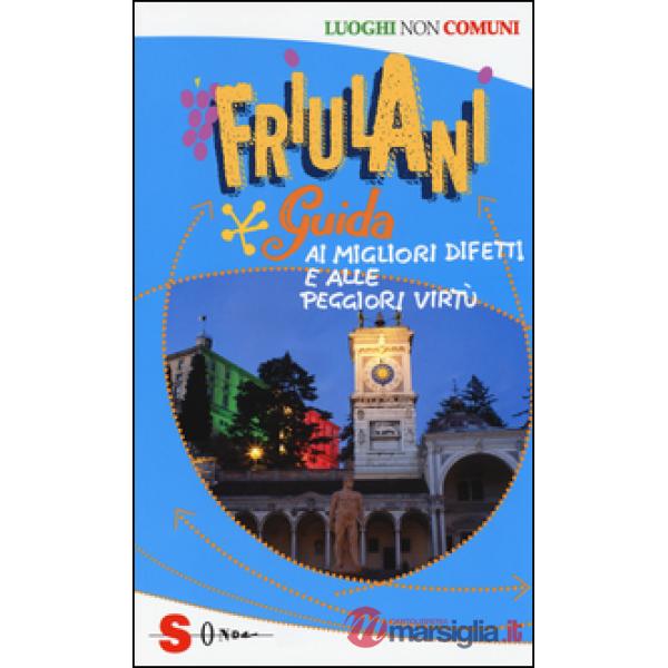 Friulani. Guida ai migliori difetti e alle peggiori virtù