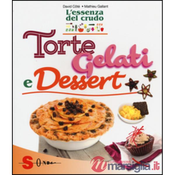 Torte, gelati e dessert. L'essenza del crudo