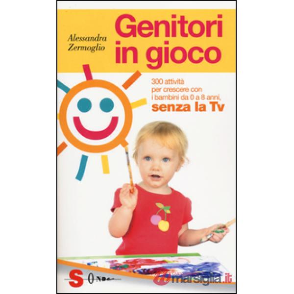 Genitori in gioco. 300 attività per crescere con i bambini, da 0 a 8 anni, senza la TV
