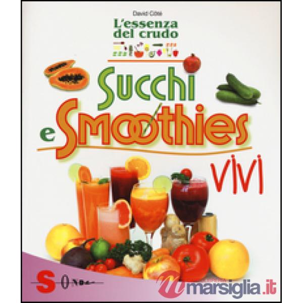Succhi e smoothies vivi. L'essenza del crudo