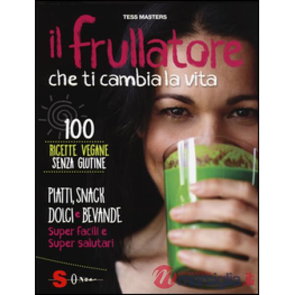 Frullatore che ti cambia la vita. Ediz. illustrata (Il)