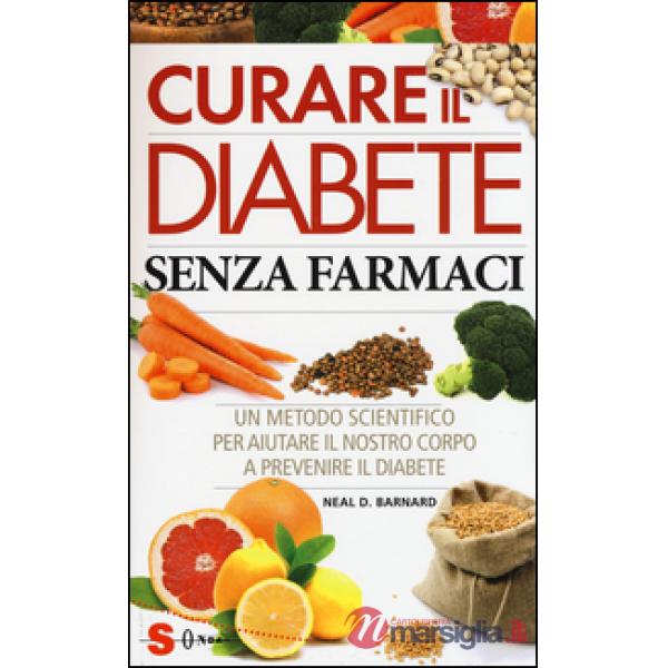 Curare il diabete senza farmaci. Un metodo scientifico per aiutare il nostro copro a prevenire e curare il diabete