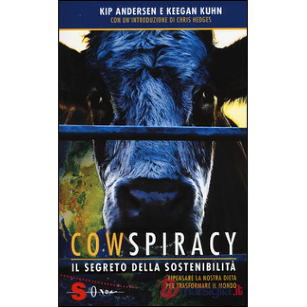 Cowspiracy. Il segreto della sostenibilità. Ripensare la nostra dieta per trasformare il mondo