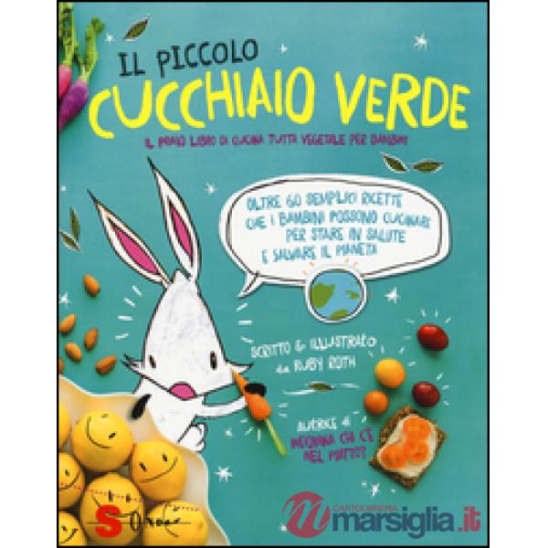Piccolo cucchiaio verde. Il primo libro di cucina tutta vegetale per bambini. Ediz. illustrata (Il)