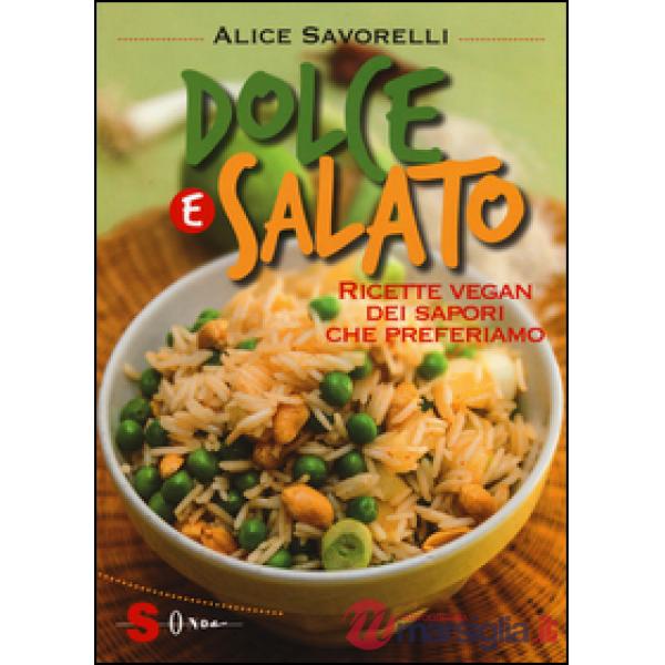 Dolce e salato. Ricette vegan dei sapori che preferiamo. Ediz. illustrata