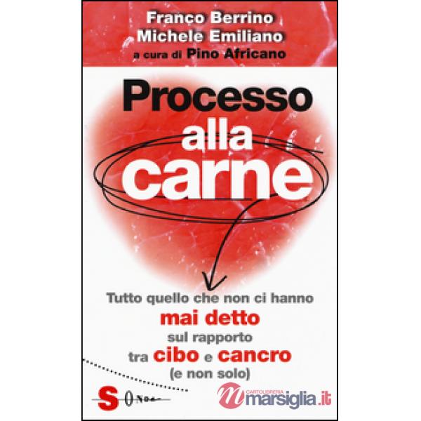 Processo alla carne. Tutto quello che non ci hanno mai detto sul rapporto cibo e cancro (e non solo)