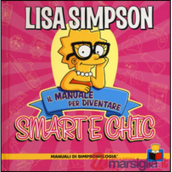 Lisa Simpson. Il manuale per diventare smart e chic. Manuali di simpsologia. Ediz. illustrata