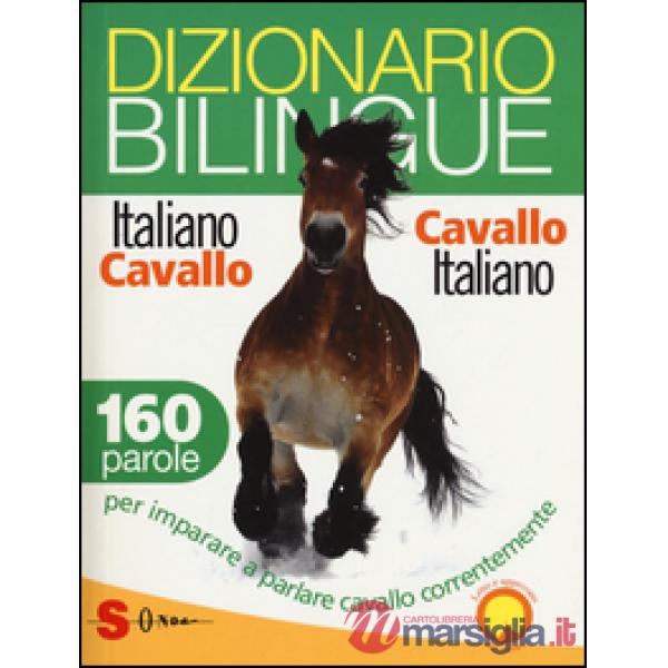 Dizionario bilingue italiano-cavallo, cavallo-italiano. 160 parole per imparare a parlare cavallo correntemente