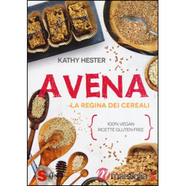 Avena. La regina dei cereali. 100% vegan, ricette gluten free