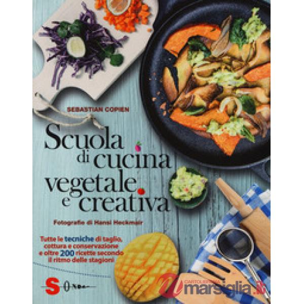 Scuola di cucina vegetale e creativa. Tutte le tecniche di taglio, cottura e conservazione e oltre 200 ricette secondo il ritmo 