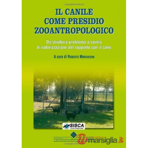 Canile come presidio zooantropologico. Da struttura problema a centro di valorizzazione del rapporto con il cane. Ediz. illustra