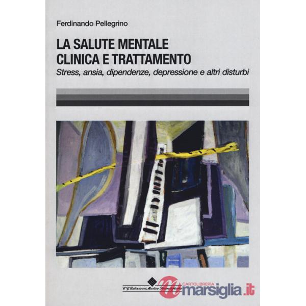 Salute mentale clinica e trattamento. Stress, ansia, dipendenze, depressione e altri disturbi (La)