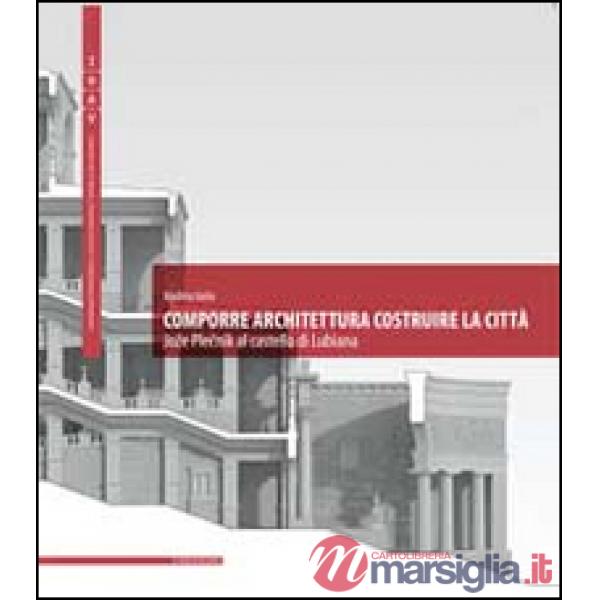 Comporre architettura costruire la città. Joze Plecnik al castello di Lubiana