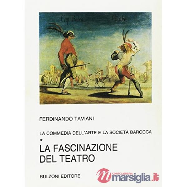 Commedia dell'arte e la società barocca (La). Vol. 1: La fascinazione del teatro