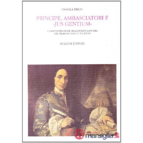 Principe, ambasciatori e «Jus gentium». L'amministrazione della politica estera nel Piemonte del Settecento