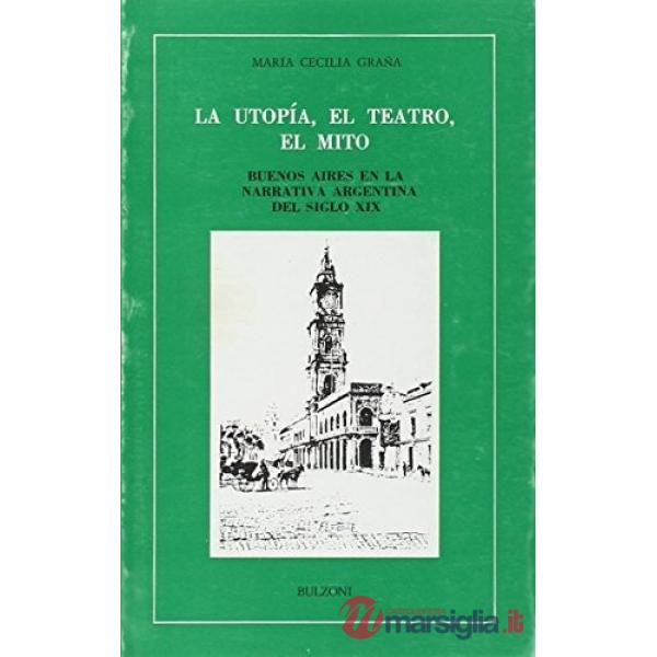 Utopía, el teatro, el mito. Buenos Aires en la narrativa argentina del siglo XIX (La)