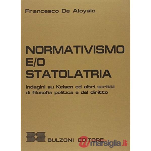 Normativismo e/o statolatria. Indagini su Kelsen ed altri scritti di filosofia politica del diritto