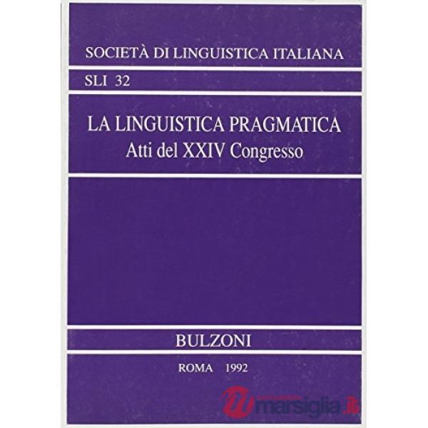 Linguistica pragmatica. Atti del 24º Congresso della Società di linguistica italiana (Milano, 4-6 settembre 1990) (La)