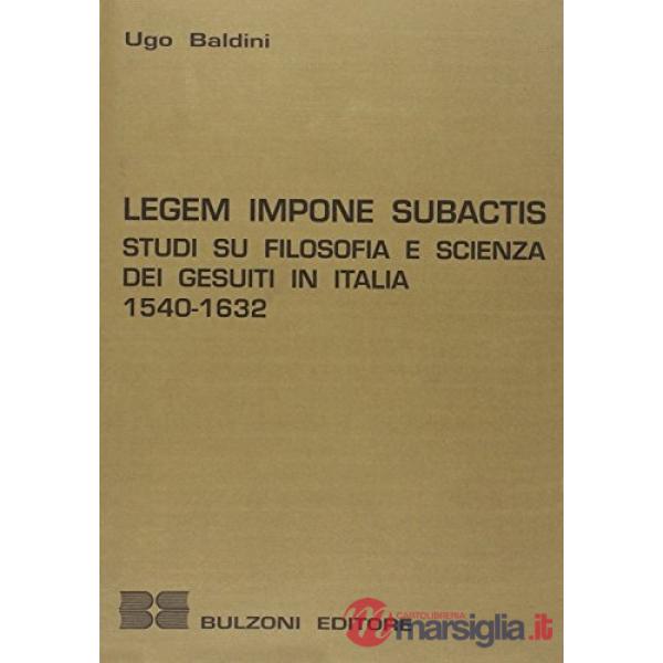 Legem impone subactis. Studi su filosofia e scienza dei gesuiti in Italia (1540-1632)