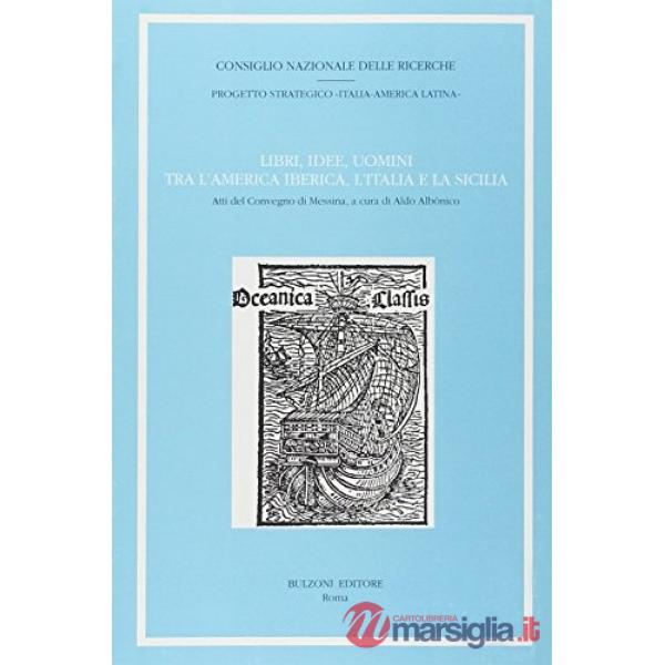 Libri, idee, uomini tra l'America iberica, l'Italia e la Sicilia. Atti del Convegno di Messina