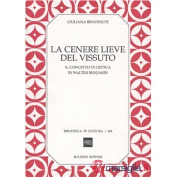 Cenere lieve del vissuto. Il concetto di critica in Walter Benjamin (La)