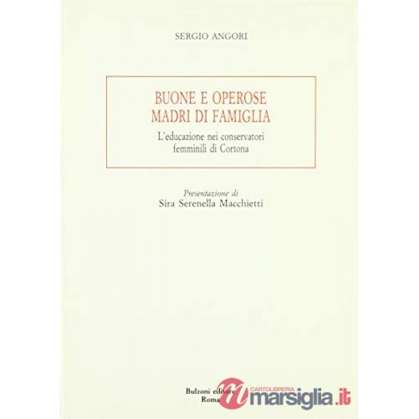 Buone e operose madri di famiglia. L'educazione nei conservatori femminili di Cortona