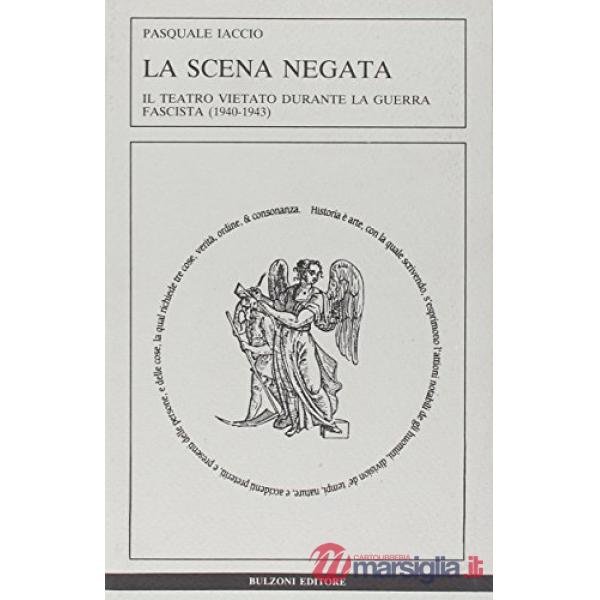 Scena negata. Il teatro vietato durante la guerra fascista (1940-1943) (La)