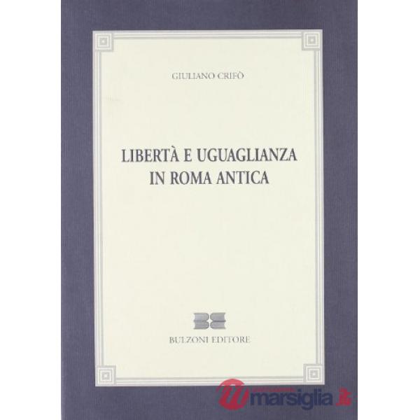 Libertà e uguaglianza in Roma antica. L'emersione storica di una vicenda istituzionale