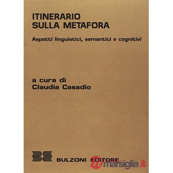 Itinerario sulla metafora. Aspetti linguistici, semantici e cognitivi