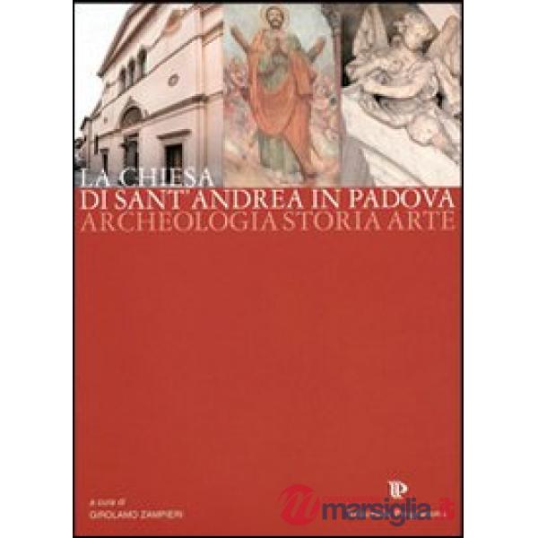 La chiesa di Sant'Andrea in Padova. Archeologia, storia, arte