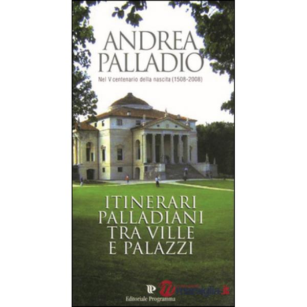Andrea Palladio nel 5° centenario della sua nascita (1508). Itinerari palladiani tra ville e palazzi