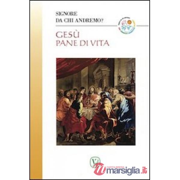 Gesù pane di vita. Signore da chi andremo?