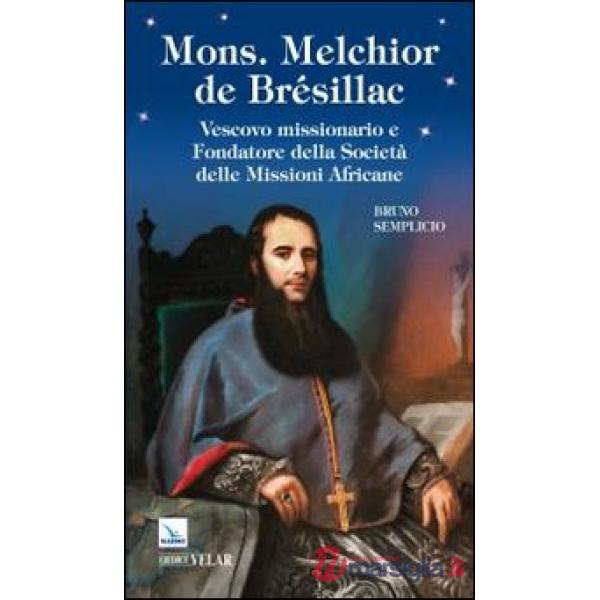 Mons. Melchior de Brésillac. Vescovo missionario e fondatore della società delle missioni africane