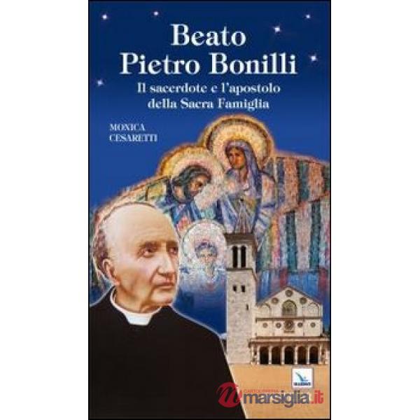 Beato Pietro Bonilli. Il sacerdote e l'apostolo della Sacra Famiglia