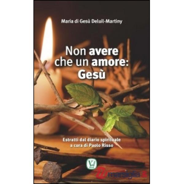 Non avere che un amore: Gesù. Estratti dal diario spirituale