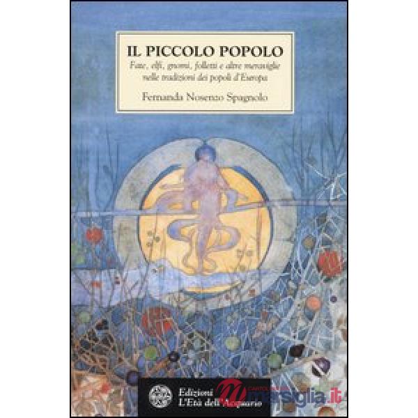 Piccolo popolo. Fate, elfi, gnomi, folletti e altre meraviglie nelle tradizioni