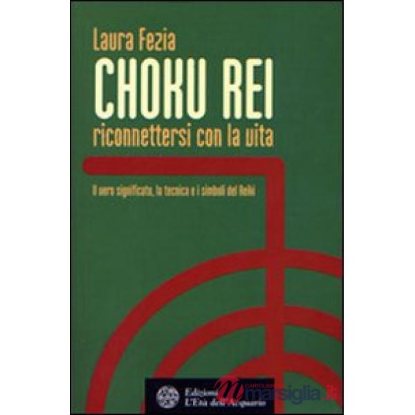 Choku rei. Riconnettersi con la vita. Il vero significato, la tecnica e i simbol