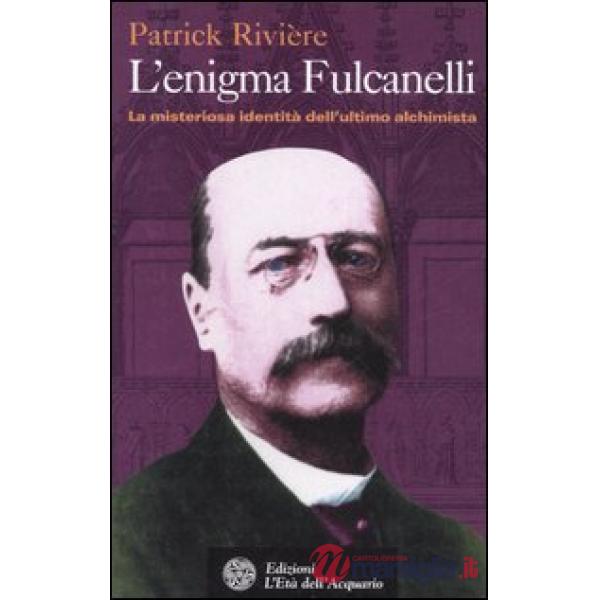 Enigma di Fulcanelli. La misteriosa identità dell'ultimo alchimista (L')