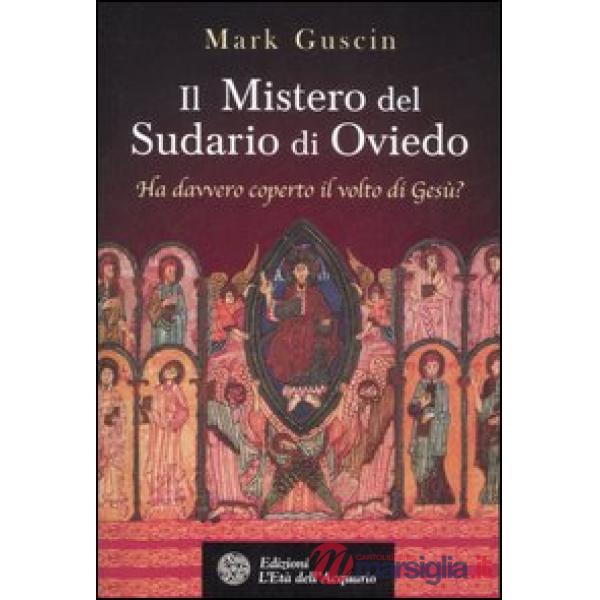 Mistero del sudario di Oviedo. Ha davvero coperto il volto di Gesù? (Il)