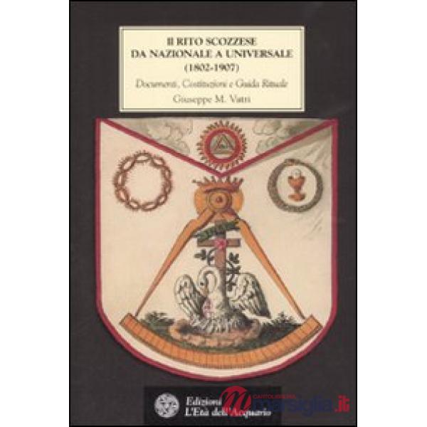 Rito scozzese da nazionale a universale (1802-1907). Documenti, costituzioni e guida rituale (Il)