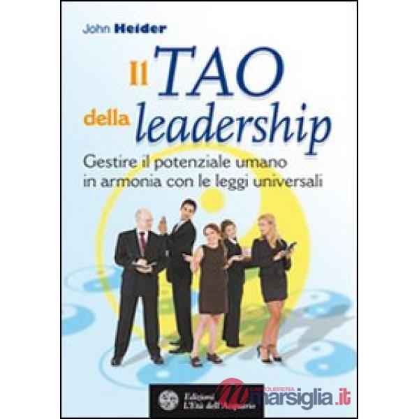 Tao della leadership. Gestire il potenziale umano in armonia con le leggi univer