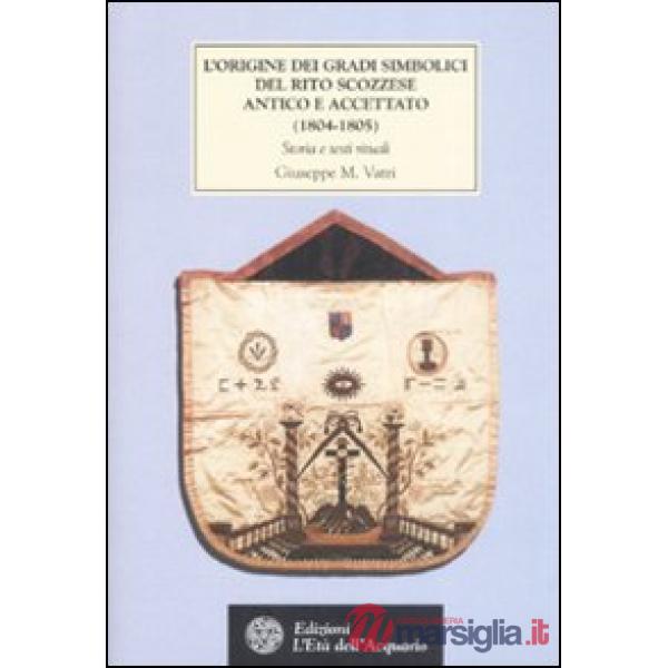 Origine dei gradi simbolici del rito scozzese antico e accettato (1804-1805). Storia e testi rituali (L')