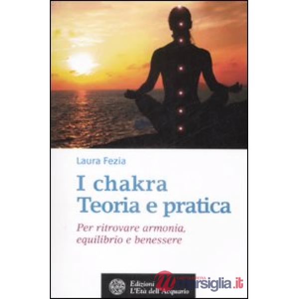 Chakra. Teoria e pratica. Per ritrovare armonia, equilibrio e benessere (I)