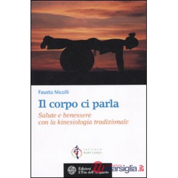 Corpo ci parla. Salute e benessere con la kinesiologia tradizionale (Il)