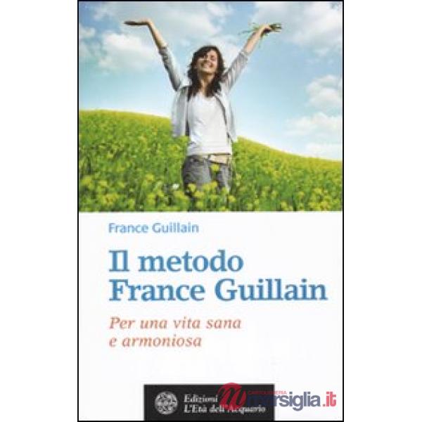 Metodo France Guillain. Per una vita sana e armoniosa (Il)