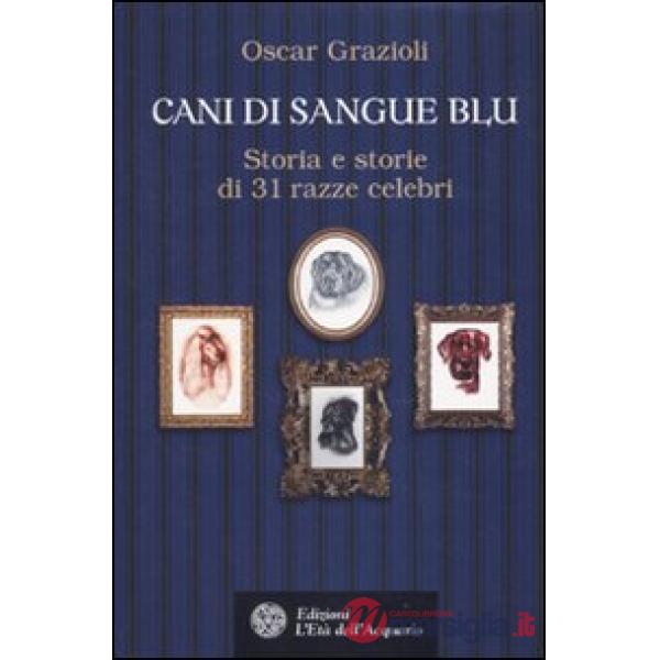 Cani di sangue blu. Storia e storie di 31 razze celebri