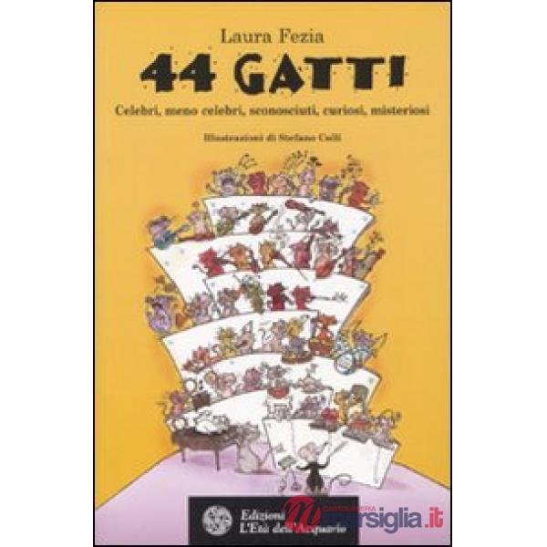 Quarantaquattro gatti. Celebri, meno celebri, sconosciuti, curiosi, misteriosi
