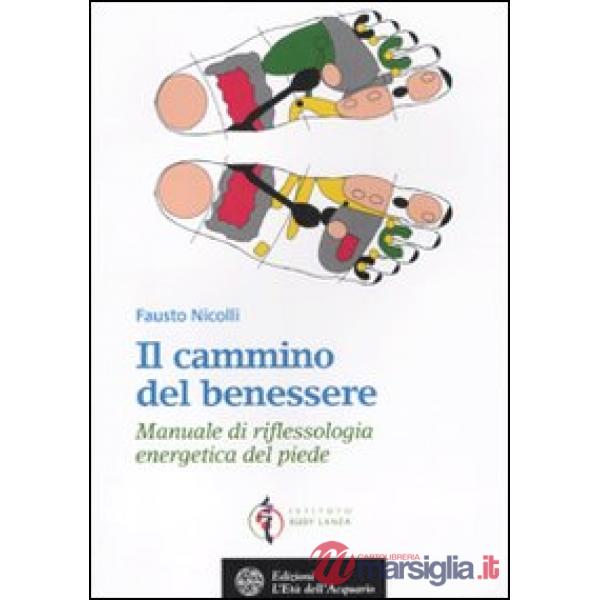 Cammino del benessere. Manuale di riflessologia energetica del piede. Ediz. illu